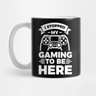 I stopped my gaming to be here - Funny Meme Simple Black and White Gaming Quotes Satire Sayings Mug